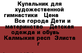 Купальник для художественной гимнастики › Цена ­ 20 000 - Все города Дети и материнство » Детская одежда и обувь   . Калмыкия респ.,Элиста г.